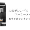 【2026最新】人気デロンギのコーヒーメーカーおすすめランキング10選!