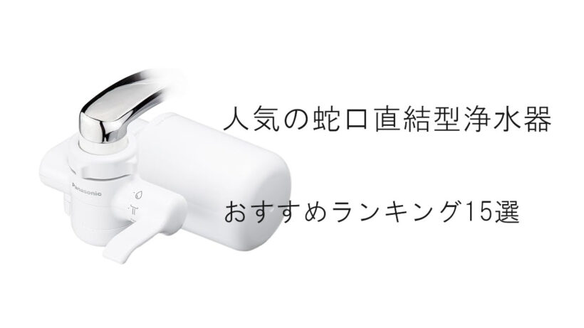 【2026最新】人気の浄水器(蛇口直結型)おすすめランキング15選！