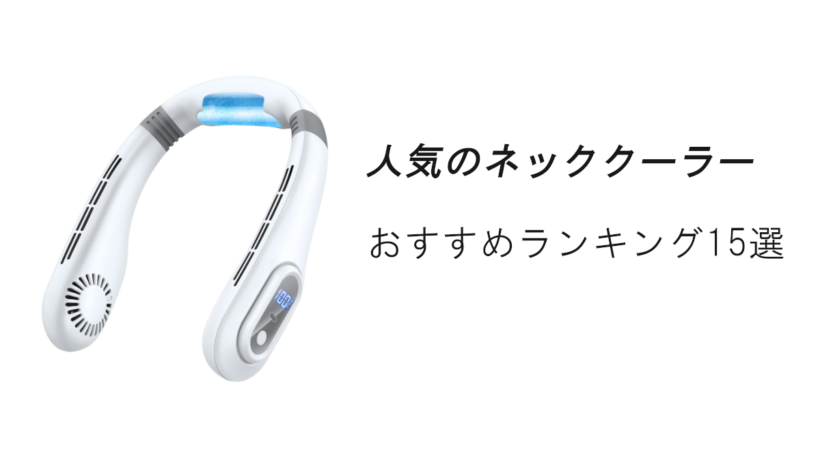人気のネッククーラー・首掛け扇風機おすすめランキング15選！